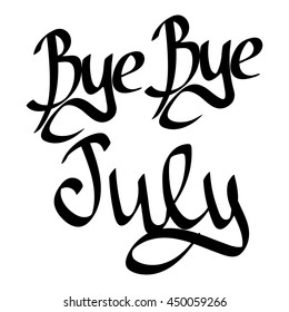 Bye July, isolated calligraphy phrase, calligraphic lettering, words design template, vector illustration
