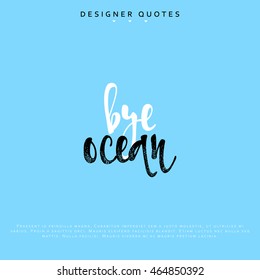 Bye ocean inscription. Hand drawn calligraphy, lettering motivation poster. Modern brush calligraphy. Isolated phrase vector illustration.