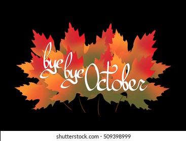 bye bye October, calligraphy lettering, poster design template, maple leaves, vector illustration