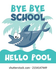 Bye bye school hello pool - funny swimmer shark. End of school vector design. Good for T shirt print, card, poster, travel set and other gifts design.