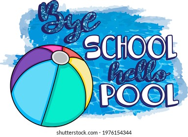 Bye school hello pool Summer print. Ball Sublimation