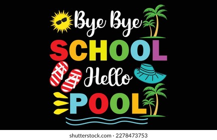 Bye Bye School Hello Pool Summer T-shirt Design - Vector Illustration Isolated On Black Background. Teacher Shirt Design. Funny Teacher Quote. Love Teaching. For Stickers, T-shirts, Mugs,