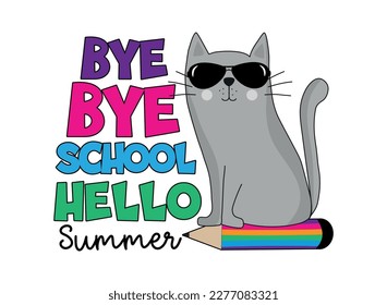 Bye Bye School Hello Summer - cool cat on pencil. Happy vector design. End of school decoration.