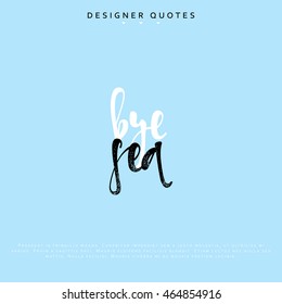 Bye sea inscription. Hand drawn calligraphy, lettering motivation poster. Modern brush calligraphy. Isolated phrase vector illustration.