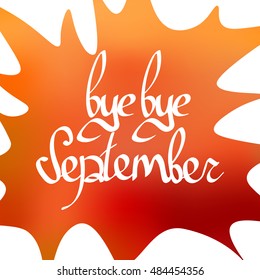 Bye bye September, abstract autumn background, calligraphic lettering, words design template, vector illustration