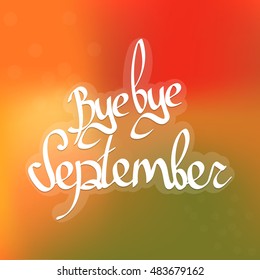 Bye bye September, blurred background, calligraphy lettering, design template, vector illustration