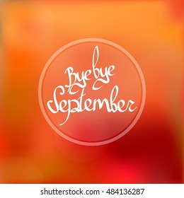 Bye bye September, blurred background, calligraphy lettering, design template, vector illustration
