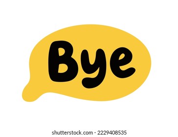 Bye speech bubble. Goodbye text. Hand drawn quote. Bye icon lettering. Doodle phrase speech bubble. Vector illustration for print on shirt, card, poster etc. Black, yellow and white.