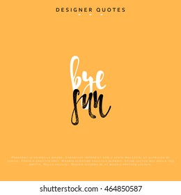 Bye sun inscription. Hand drawn calligraphy, lettering motivation poster. Modern brush calligraphy. Isolated phrase vector illustration.