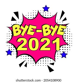 Bye-Bye, 2021! Calligraphy illustration with brush pen to New Year!  Comic book explosion with text Bye-Bye, 2021. Vector bright cartoon illustration in retro pop art style. 