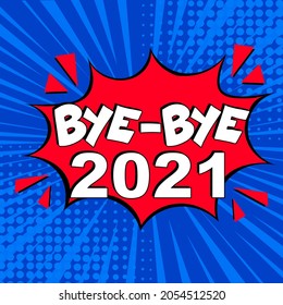 Bye-Bye, 2021! Calligraphy illustration with brush pen to New Year!  Comic book explosion with text Bye-Bye, 2021. Vector bright cartoon illustration in retro pop art style. 