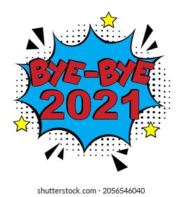 Bye-Bye, 2021! Calligraphy illustration with brush pen to New Year!  Comic book explosion with text Bye-Bye, 2021. Vector bright cartoon illustration in retro pop art style. 