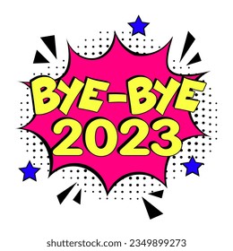 Bye-Bye, 2023! Calligraphy illustration with brush pen to New Year!  Comic book explosion with text Bye-Bye, 2022. Vector bright cartoon illustration in retro pop art style. 