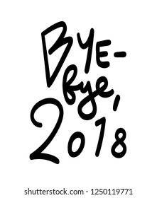 Bye-bye,2018, hand-written permanent marker vector imitation lettering isolated on white background. Sketchy font quote for calendar. Goodbye to last year. Winter holiday banner. New year's eve note.