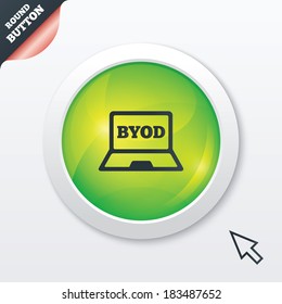 BYOD sign icon. Bring your own device symbol. Laptop icon. Green shiny button. Modern UI website button with mouse cursor pointer. Vector