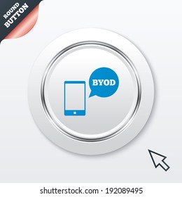 BYOD sign icon. Bring your own device symbol. Smartphone with speech bubble sign. White button with metallic line. Modern UI website button with mouse cursor pointer. Vector