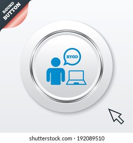 BYOD sign icon. Bring your own device symbol. User with laptop and speech bubble. White button with metallic line. Modern UI website button with mouse cursor pointer. Vector