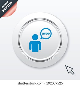 BYOD sign icon. Bring your own device symbol. User with speech bubble. White button with metallic line. Modern UI website button with mouse cursor pointer. Vector