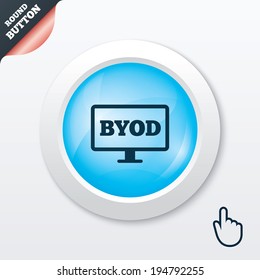 BYOD sign icon. Bring your own device symbol. Monitor tv icon. Blue shiny button. Modern UI website button with hand cursor pointer. Vector