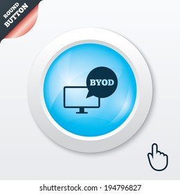 BYOD sign icon. Bring your own device symbol. Monitor tv with speech bubble sign. Blue shiny button. Modern UI website button with hand cursor pointer. Vector