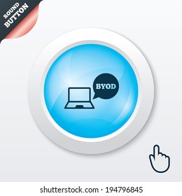 BYOD sign icon. Bring your own device symbol. Notebook with speech bubble sign. Blue shiny button. Modern UI website button with hand cursor pointer. Vector