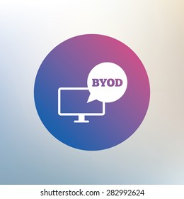 BYOD sign icon. Bring your own device symbol. Monitor tv with speech bubble sign. Icon on blurred background. Vector