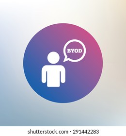 BYOD sign icon. Bring your own device symbol. User with speech bubble. Icon on blurred background. Vector