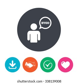 BYOD sign icon. Bring your own device symbol. User with speech bubble. Download arrow, handshake, tick and heart. Flat circle buttons.