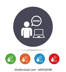 BYOD sign icon. Bring your own device symbol. User with laptop and speech bubble. Round colourful buttons with flat icons. Vector