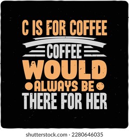 C is for coffee. Coffee would typography tshirt design premium vector