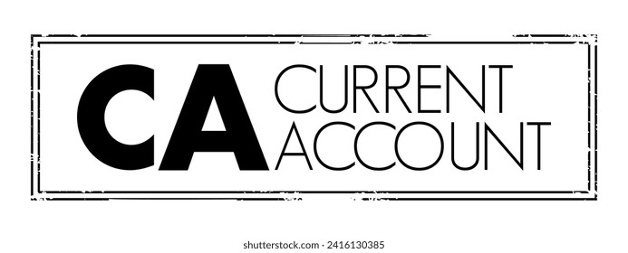 CA Current Account - records the value of exports and imports of both goods and services and international transfers of capital, acronym text concept stamp