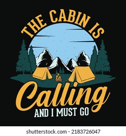 The cabin is calling and I must go - t-shirt, wild, typography, mountain vector - Camping and Adventure t shirt design for nature lover.