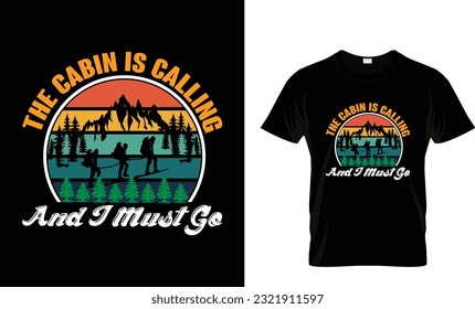 The Cabin Is Calling And I Must Go,,, T-Shirt Design.