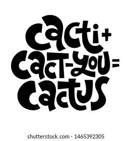 Cacti plus Cact-You equals Cactus. Funny phrase about succulent. Unique hand-drawn lettering for greeting card, party, poster, t-shirt, social media posts, room decoration, sticker.