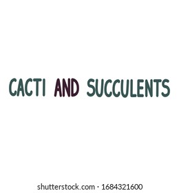 cacti and succulents - color vector text on a white background.
