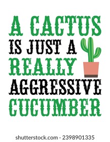 A CACTUS IS JUST A REALLY AGGRESSIVE CUCUMBER. T-SHIRT DESIGN. PRINT TEMPLATE.TYPOGRAPHY VECTOR ILLUSTRATION.