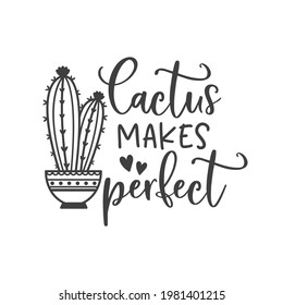 Cactus makes perfect funny slogan inscription. Vector cactus quotes. Illustration for prints on t-shirts and bags, posters, cards. Isolated on white background. Potted cactus.