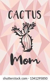 "Cactus Mom" Text and Cactus Plant with Rose Gold Polygon or Geometric Background. Vector Illustration for Graphic Design, Template, Layout, Poster, Shirt and More. 