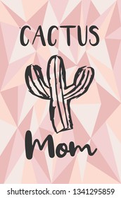 "Cactus Mom" Text and Cactus Plant with Rose Gold Polygon or Geometric Background. Vector Illustration for Graphic Design, Template, Layout, Poster, Shirt and More. 