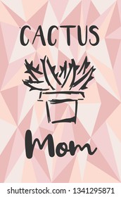 "Cactus Mom" Text and Cactus Plant with Rose Gold Polygon or Geometric Background. Vector Illustration for Graphic Design, Template, Layout, Poster, Shirt and More. 