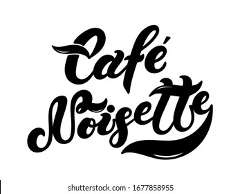 Cafe Noisette. The name of the type of coffee. Hand drawn lettering. Vector illustration. Illustration is great for restaurant or cafe menu design