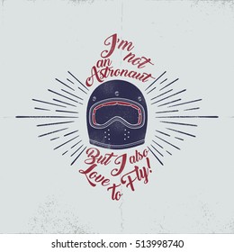 Cafe racer biker helmet with inscription I'm not an Astronaut,but I also Love to Fly. Vintage typography art for tee shirt print,clothes,apparel.