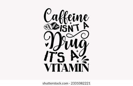 Caffeine isn’t a drug it’s a vitamin - Coffee SVG Design Template, Drink Quotes, Calligraphy graphic design, Typography poster with old style camera and quote.