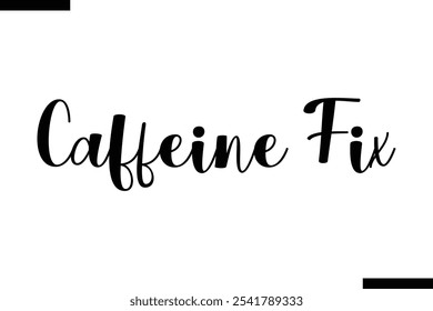 Caffeine fix Stylish Typography Text Of Food Saying