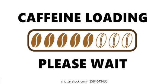 Caffeine is loading please wait Vector party. Fun Nearly There banner. coffee shop Coffee break Quote coffee cup time hot drink mug beans menu logo Lazy day espresso cafe cappuccino icon icons Yummy