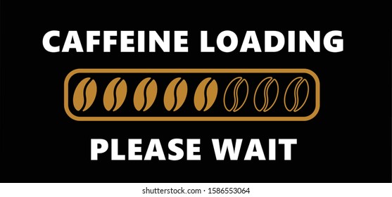 Caffeine is loading please wait Vector party fun loading bar banner coffee bean shop Coffee break Quote coffee cup time hot drink mug beans poster menu logo Lazy day espresso cafe cappuccino icons