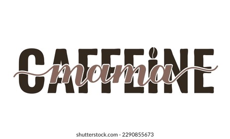 Caffeine mama inscription isolated on white. Funny coffee quote. Kitchen sign.  Vector template for banner, typography poster, sticker, mug, shirt, etc.