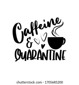 Caffeine And Quarantine- Funny Text With Coffee Cup, And Hearts. Home Quarantine Illustration. Vector.