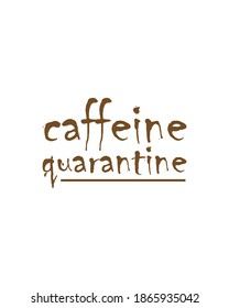 caffeine quarantine. Hand drawn typography poster design. Premium Vector.