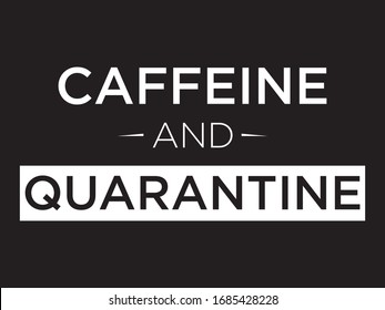 Caffeine and Quarantine / Quotes and Beautiful Typography tshirt Design Poster Vector Illustration art in Background